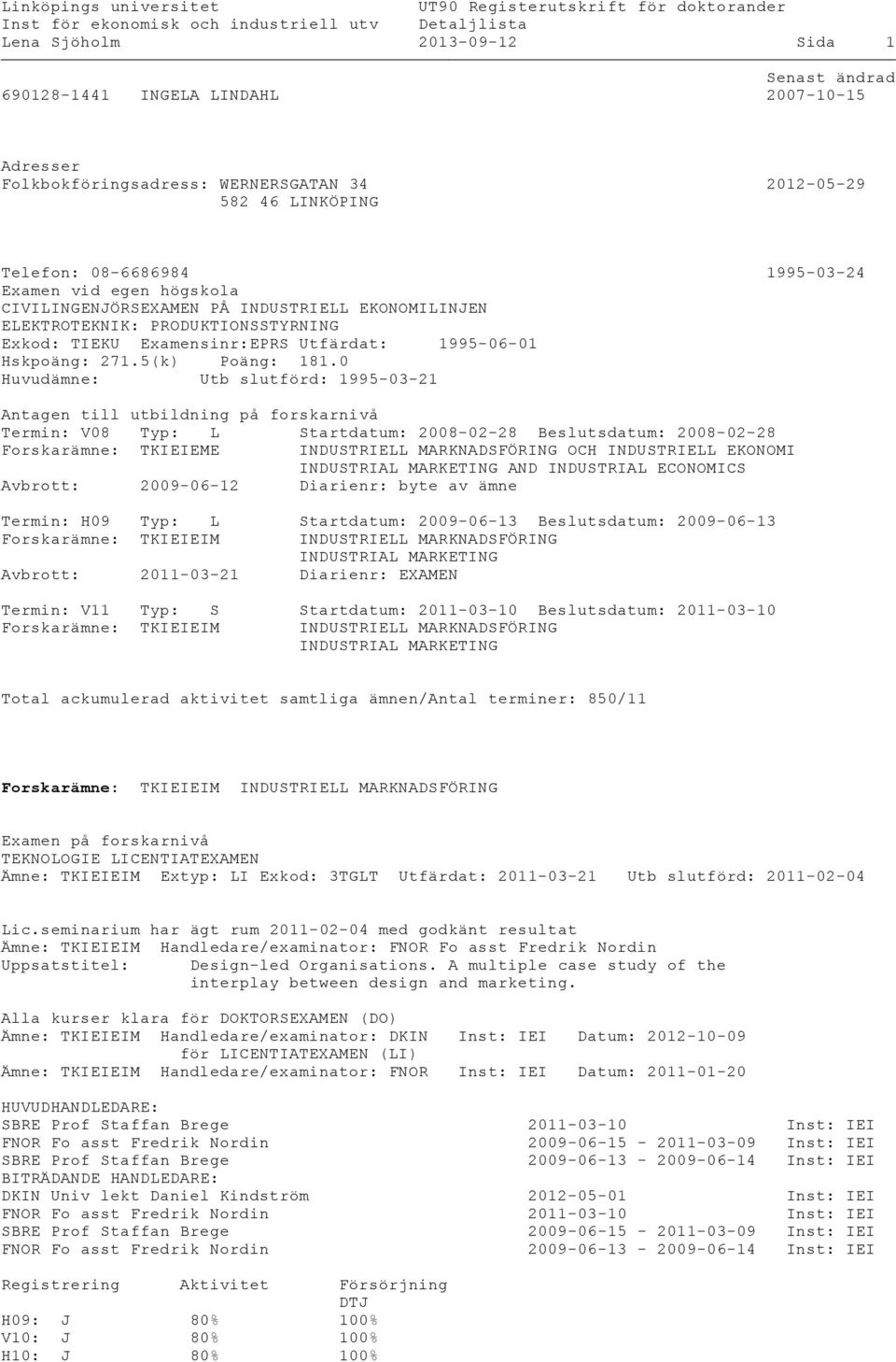 PRODUKTIONSSTYRNING Exkod: TIEKU Examensinr: EPRS Utfärdat: 1995-06-01 Hskpoäng: 271.5(k) Poäng: 181.