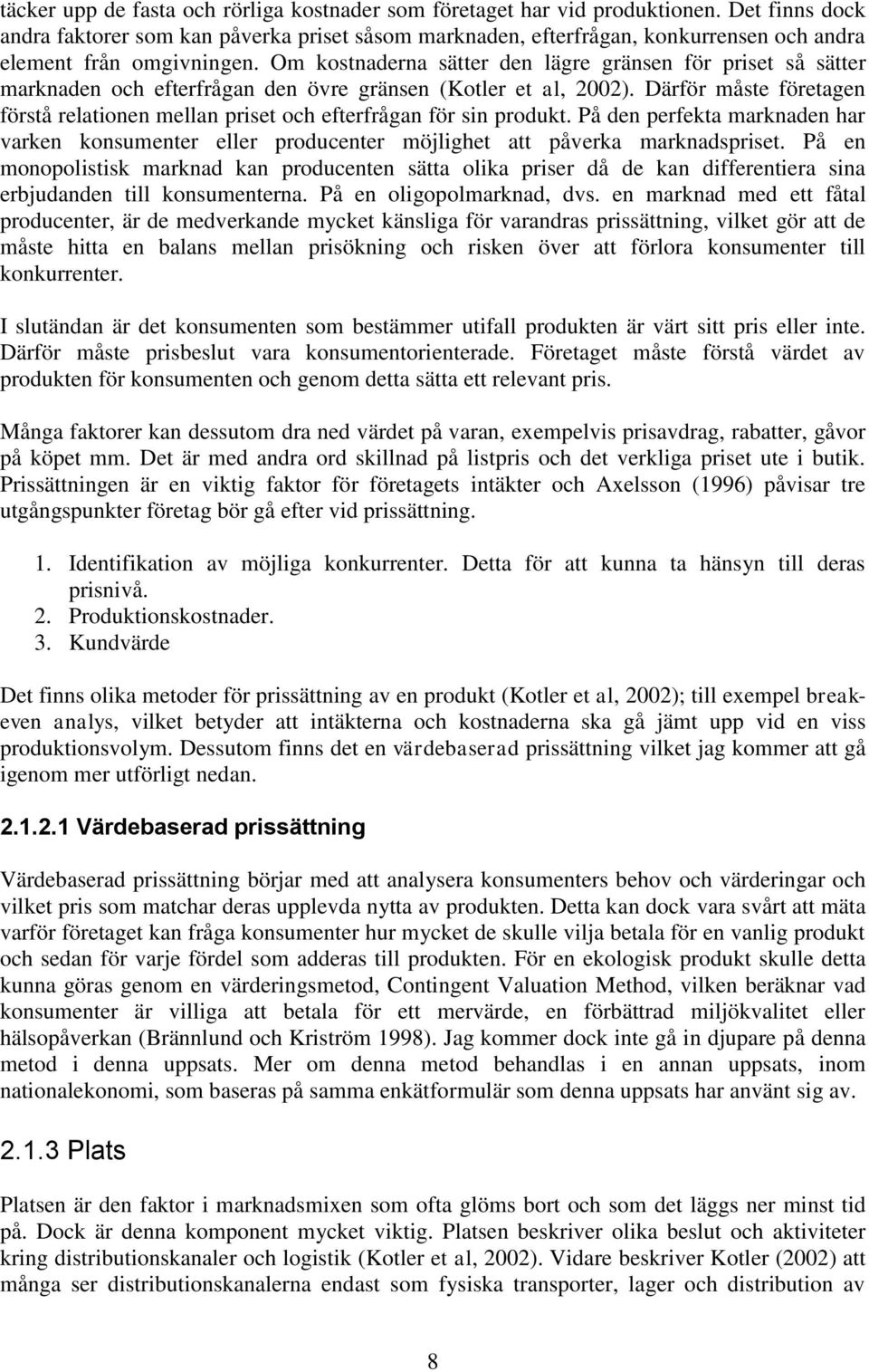 Om kostnaderna sätter den lägre gränsen för priset så sätter marknaden och efterfrågan den övre gränsen (Kotler et al, 2002).