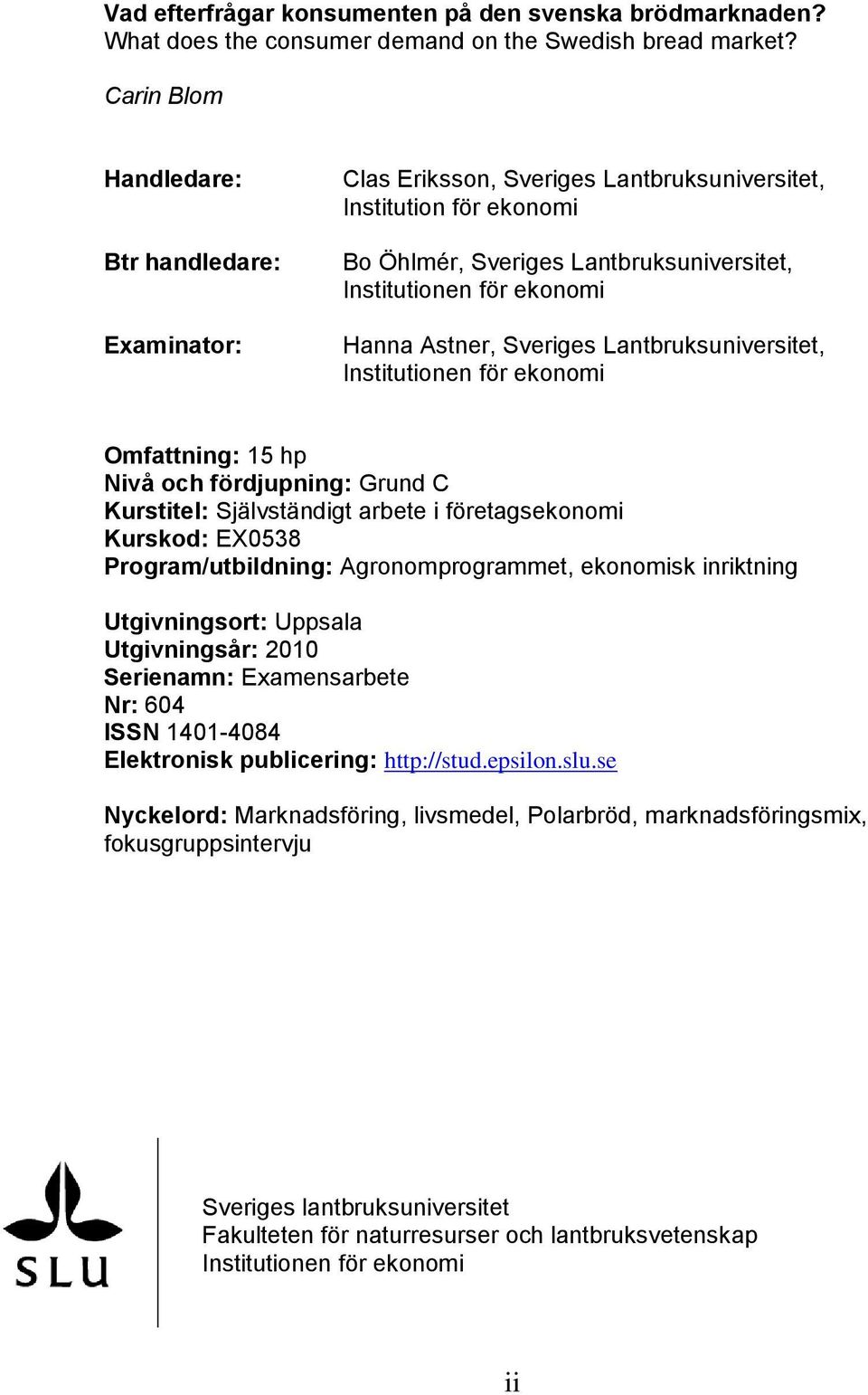 Astner, Sveriges Lantbruksuniversitet, Institutionen för ekonomi Omfattning: 15 hp Nivå och fördjupning: Grund C Kurstitel: Självständigt arbete i företagsekonomi Kurskod: EX0538 Program/utbildning: