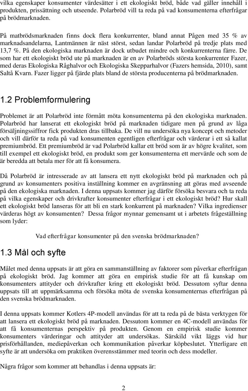 På matbrödsmarknaden finns dock flera konkurrenter, bland annat Pågen med 35 % av marknadsandelarna, Lantmännen är näst störst, sedan landar Polarbröd på tredje plats med 13,7 %.