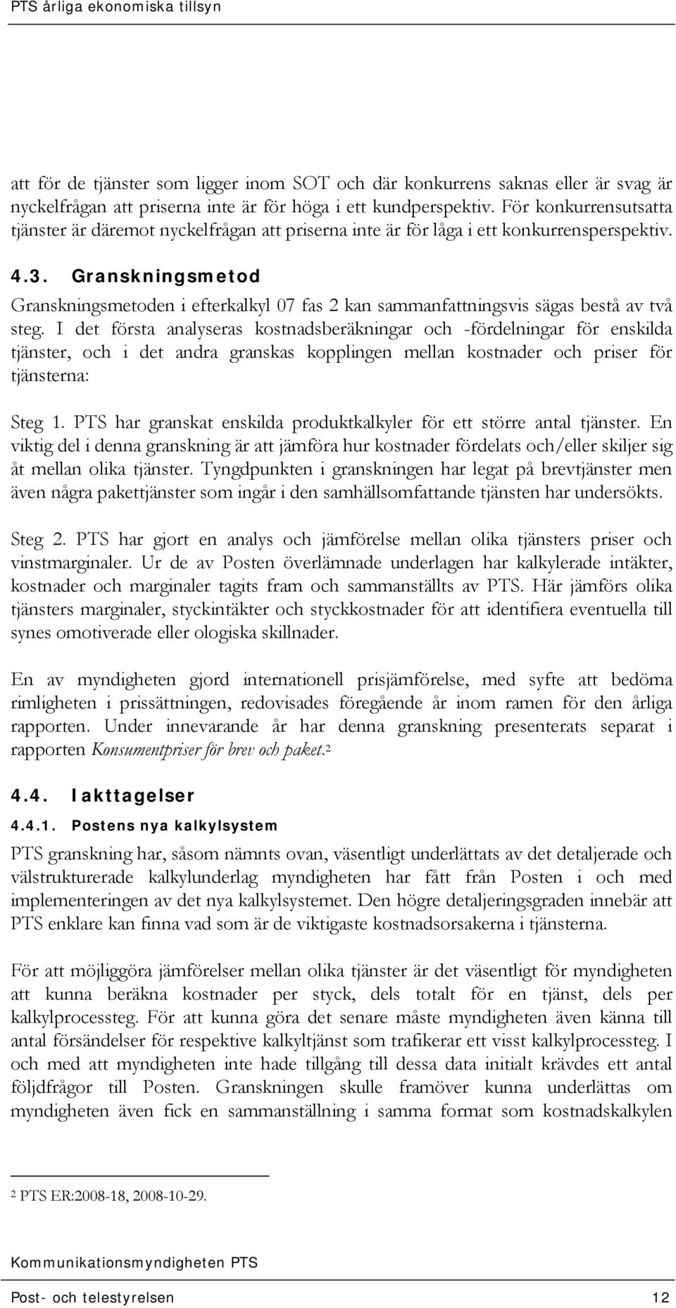 Granskningsmetod Granskningsmetoden i efterkalkyl 07 fas 2 kan sammanfattningsvis sägas bestå av två steg.