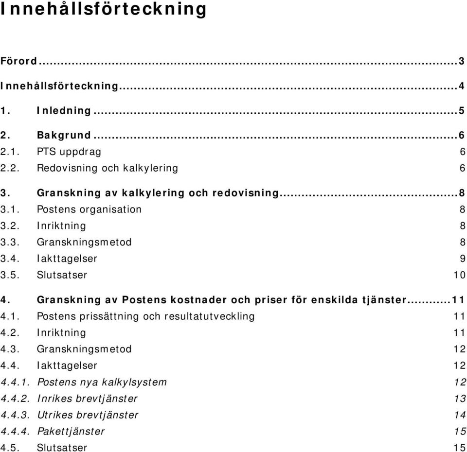 Granskning av Postens kostnader och priser för enskilda tjänster...11 4.1. Postens prissättning och resultatutveckling 11 4.2. Inriktning 11 4.3.