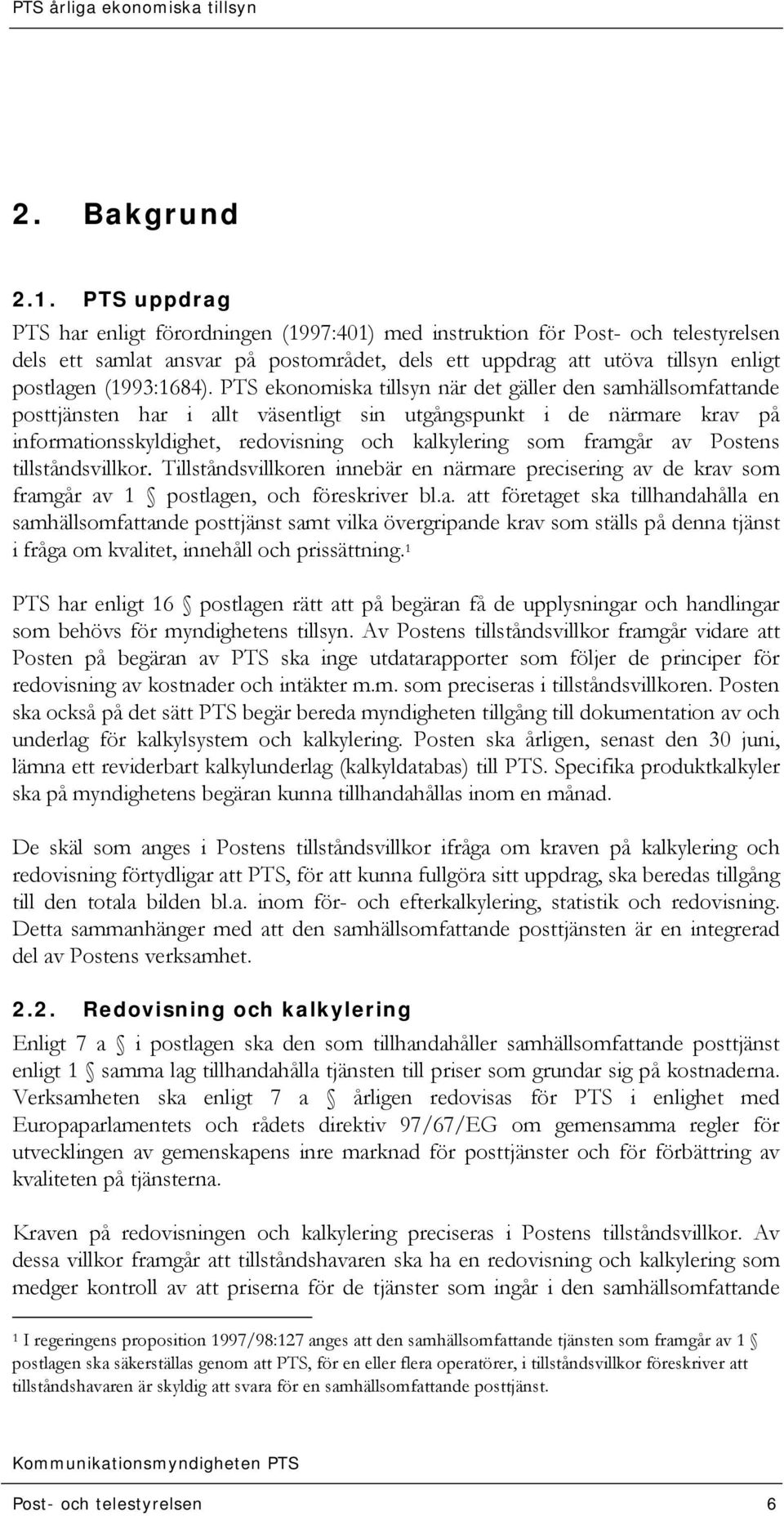 PTS ekonomiska tillsyn när det gäller den samhällsomfattande posttjänsten har i allt väsentligt sin utgångspunkt i de närmare krav på informationsskyldighet, redovisning och kalkylering som framgår