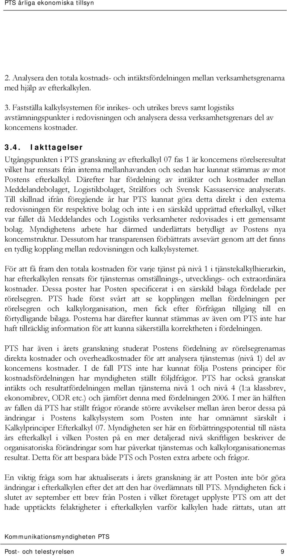 Iakttagelser Utgångspunkten i PTS granskning av efterkalkyl 07 fas 1 är koncernens rörelseresultat vilket har rensats från interna mellanhavanden och sedan har kunnat stämmas av mot Postens