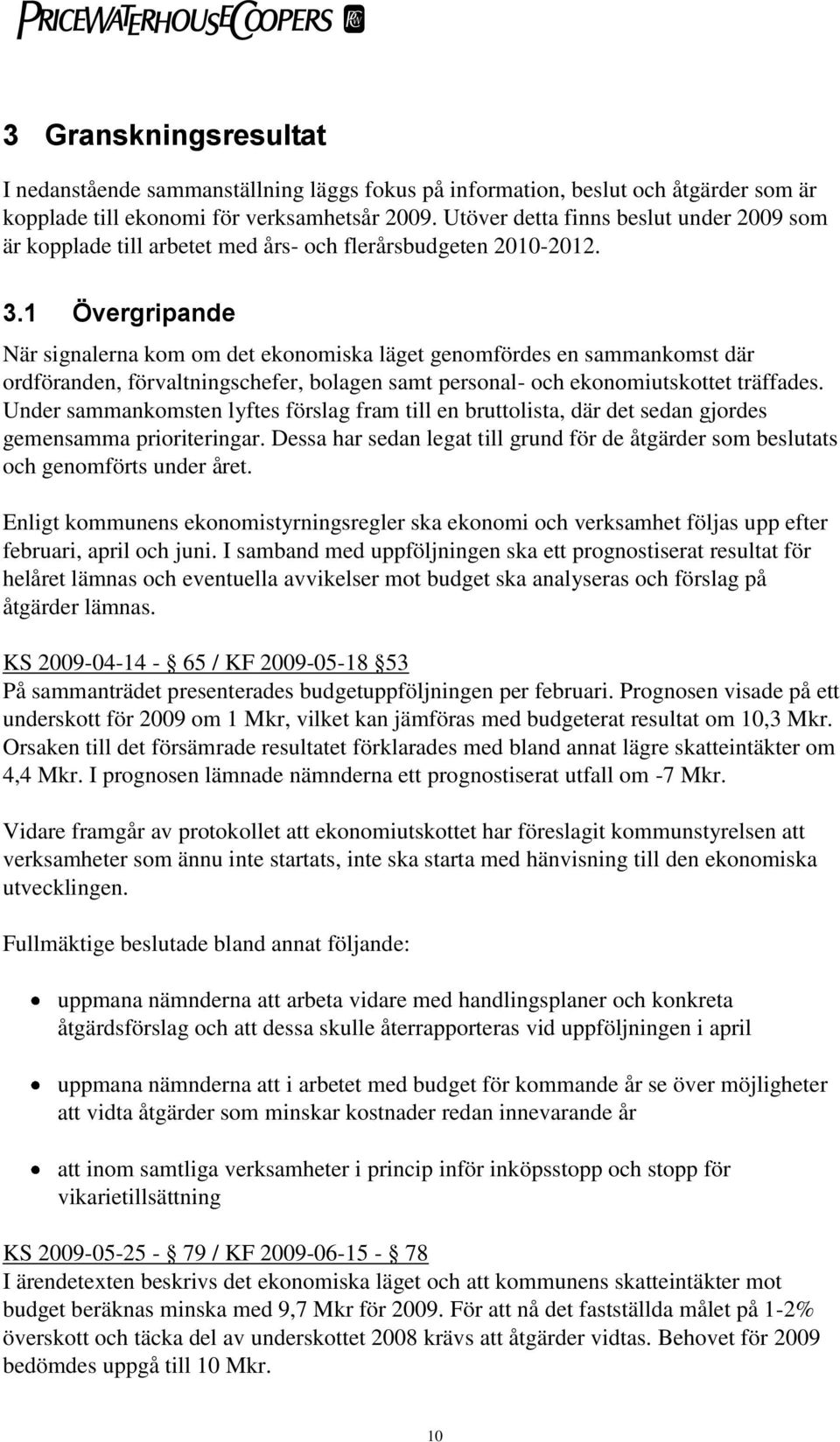 1 Övergripande När signalerna kom om det ekonomiska läget genomfördes en sammankomst där ordföranden, förvaltningschefer, bolagen samt personal- och ekonomiutskottet träffades.