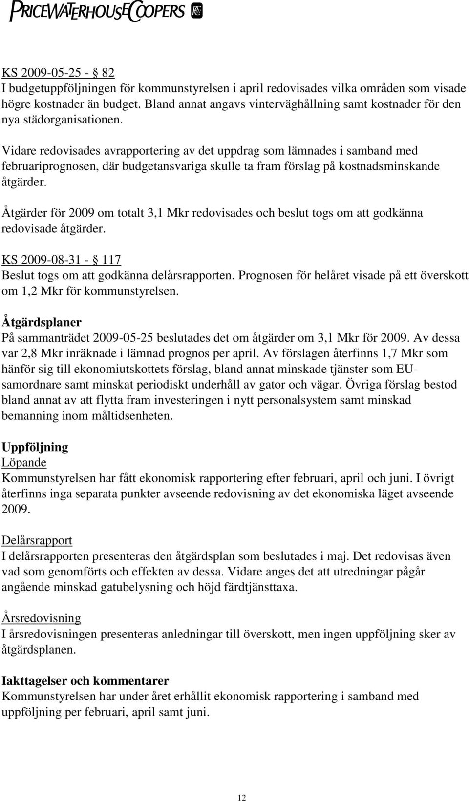 Vidare redovisades avrapportering av det uppdrag som lämnades i samband med februariprognosen, där budgetansvariga skulle ta fram förslag på kostnadsminskande åtgärder.