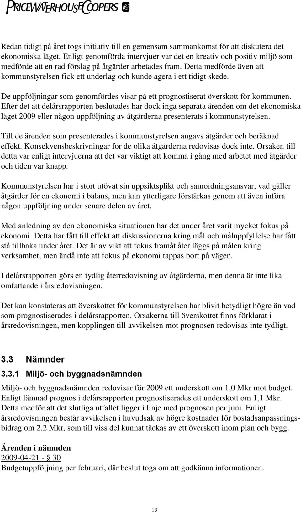 Detta medförde även att kommunstyrelsen fick ett underlag och kunde agera i ett tidigt skede. De uppföljningar som genomfördes visar på ett prognostiserat överskott för kommunen.