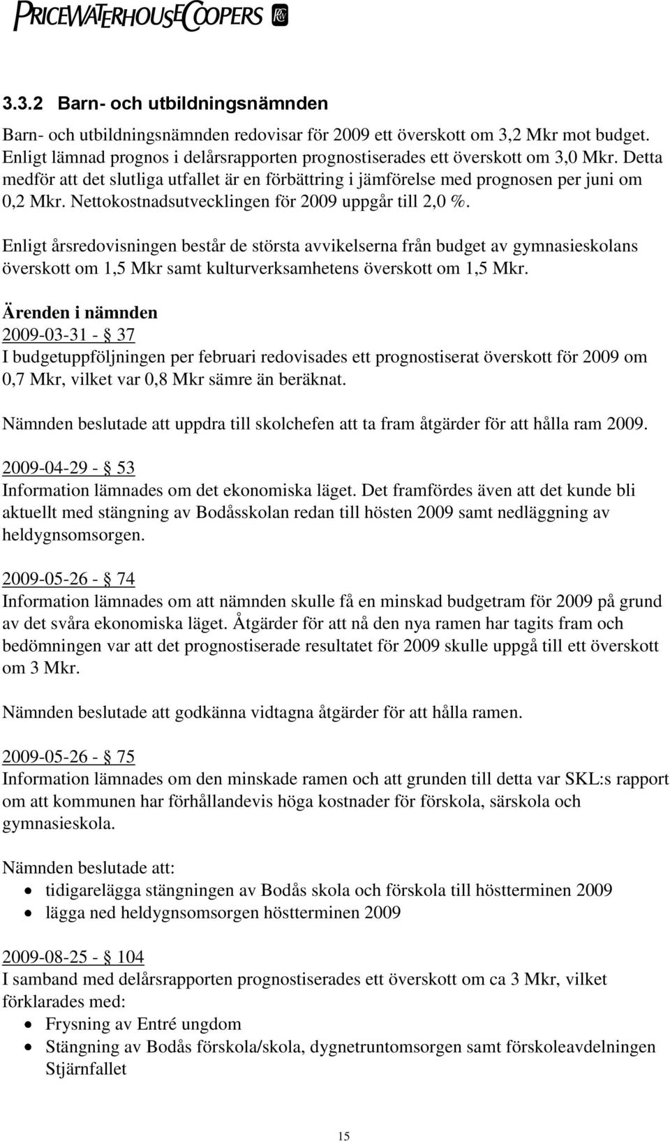 Nettokostnadsutvecklingen för 2009 uppgår till 2,0 %.