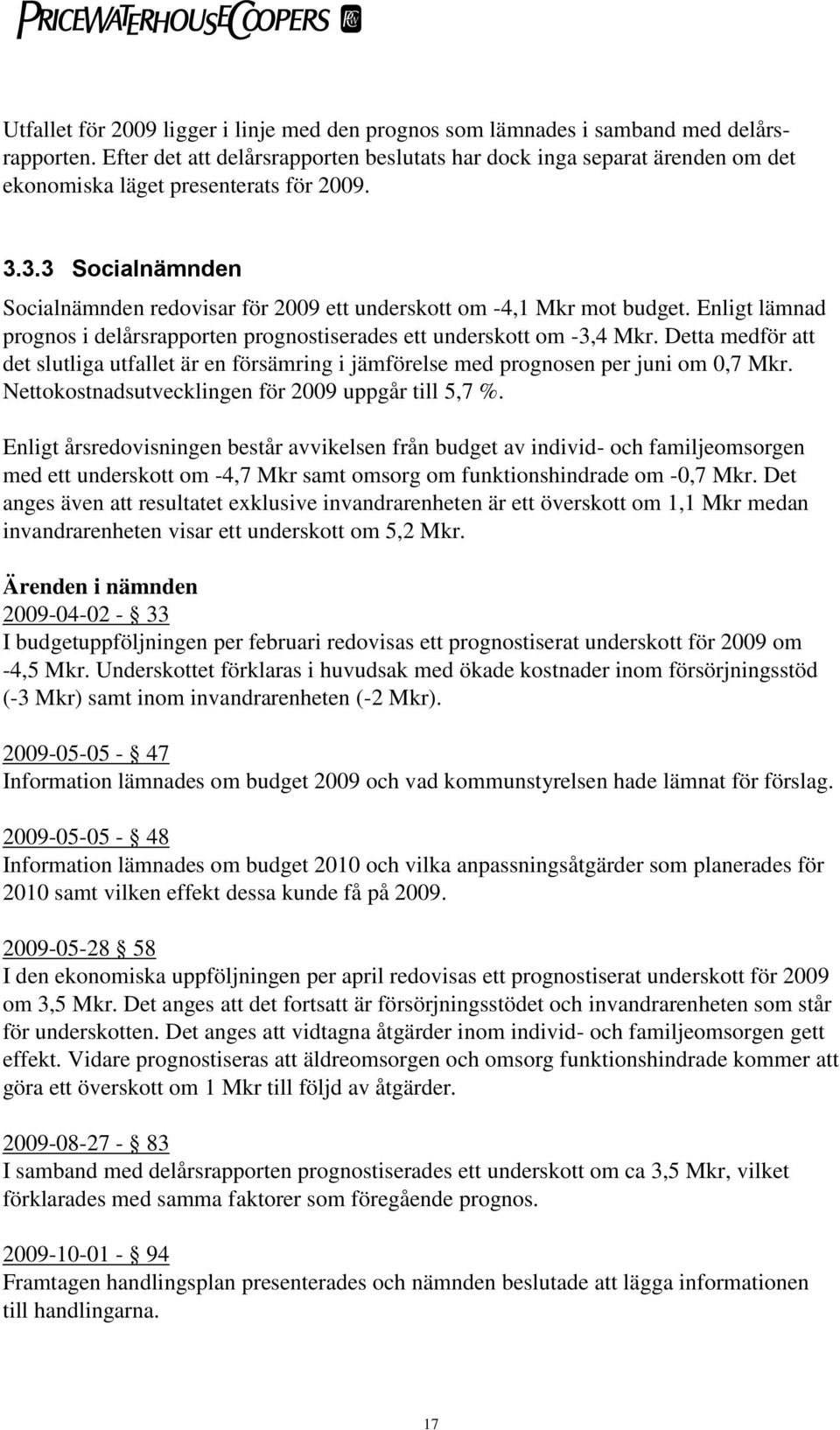 3.3 Socialnämnden Socialnämnden redovisar för 2009 ett underskott om -4,1 Mkr mot budget. Enligt lämnad prognos i delårsrapporten prognostiserades ett underskott om -3,4 Mkr.