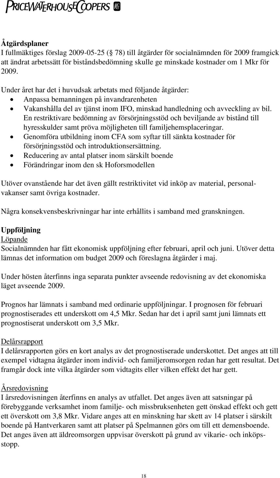 En restriktivare bedömning av försörjningsstöd och beviljande av bistånd till hyresskulder samt pröva möjligheten till familjehemsplaceringar.