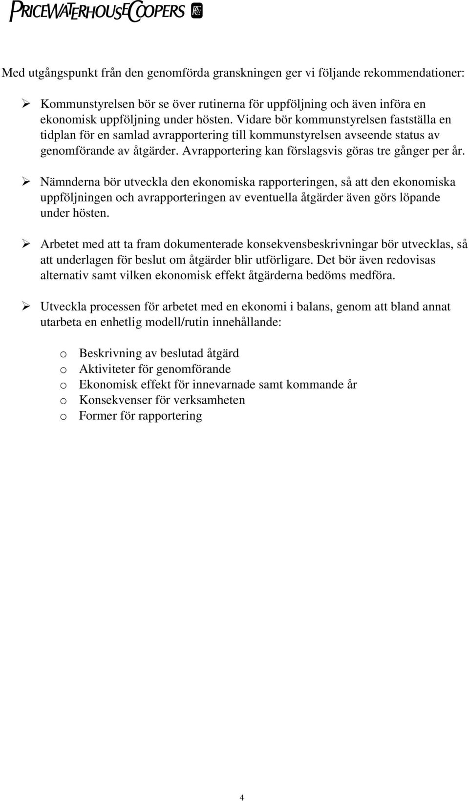 Nämnderna bör utveckla den ekonomiska rapporteringen, så att den ekonomiska uppföljningen och avrapporteringen av eventuella åtgärder även görs löpande under hösten.