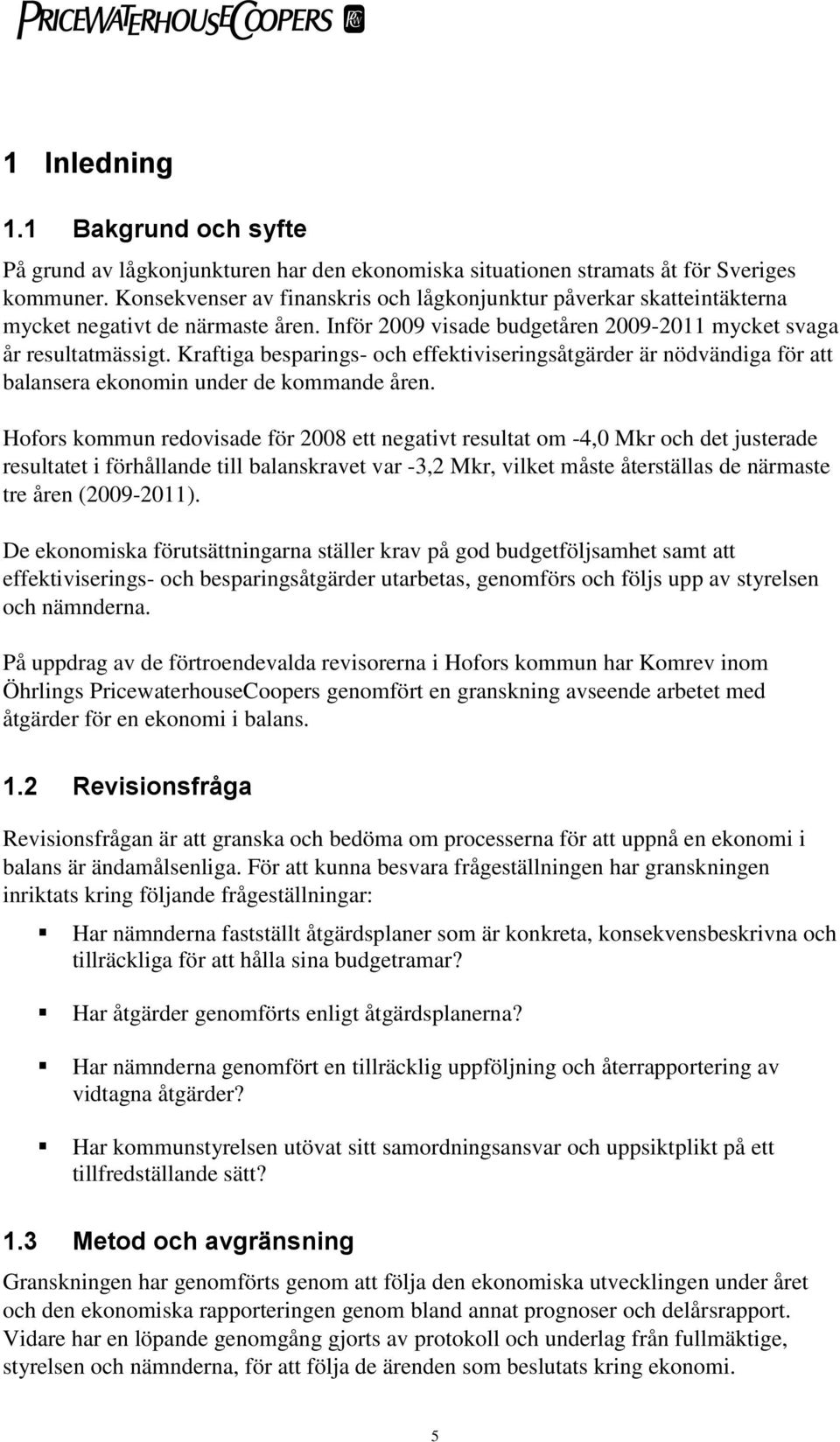 Kraftiga besparings- och effektiviseringsåtgärder är nödvändiga för att balansera ekonomin under de kommande åren.