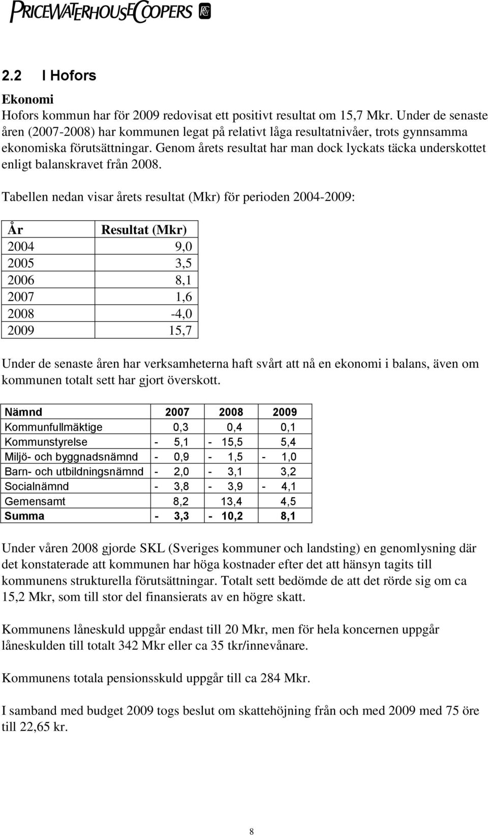 Genom årets resultat har man dock lyckats täcka underskottet enligt balanskravet från 2008.