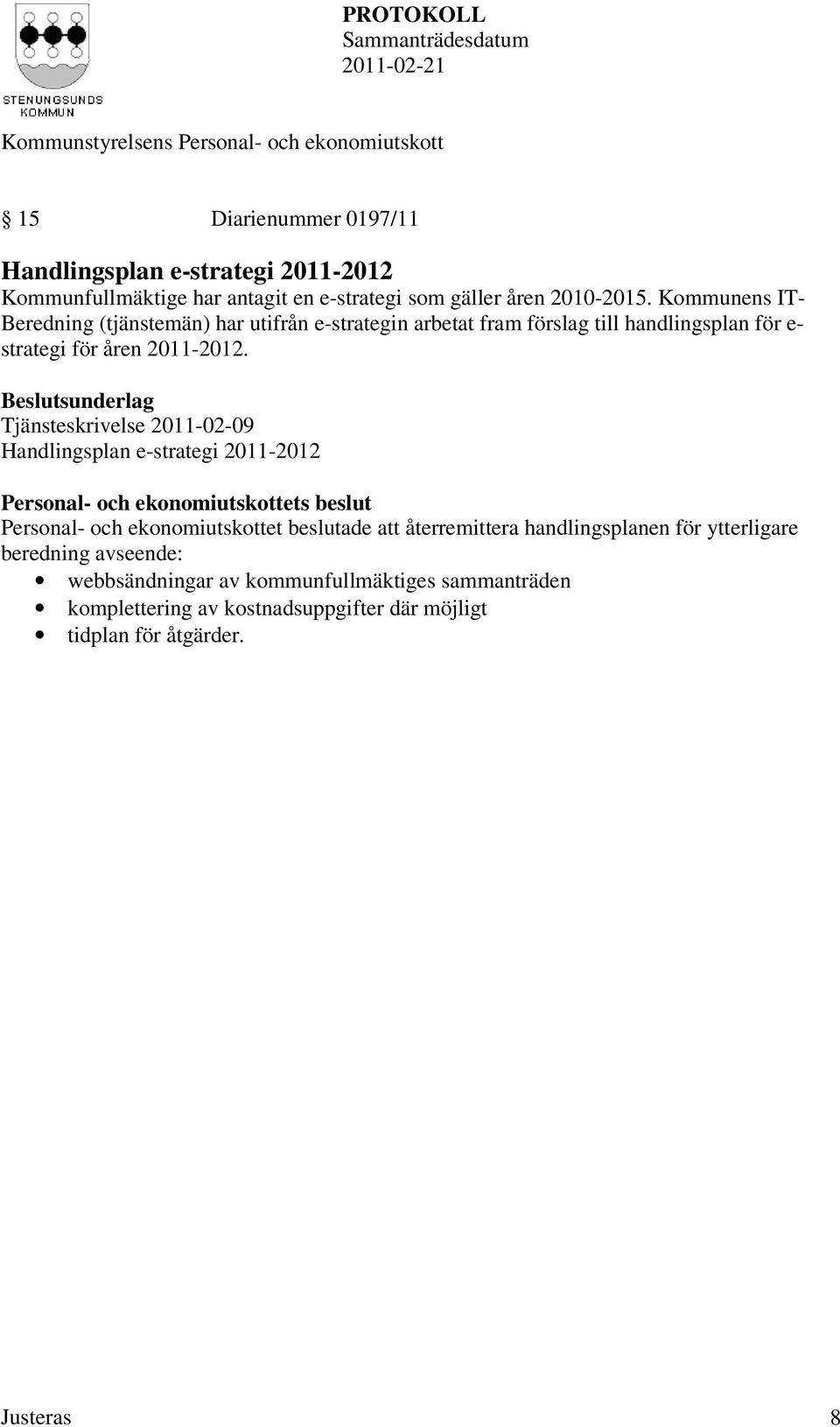 Tjänsteskrivelse 2011-02-09 Handlingsplan e-strategi 2011-2012 Personal- och ekonomiutskottet beslutade att återremittera handlingsplanen för