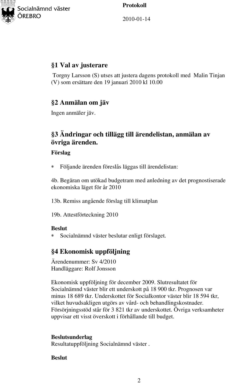 Begäran om utökad budgetram med anledning av det prognostiserade ekonomiska läget för år 2010 13b. Remiss angående förslag till klimatplan 19b.