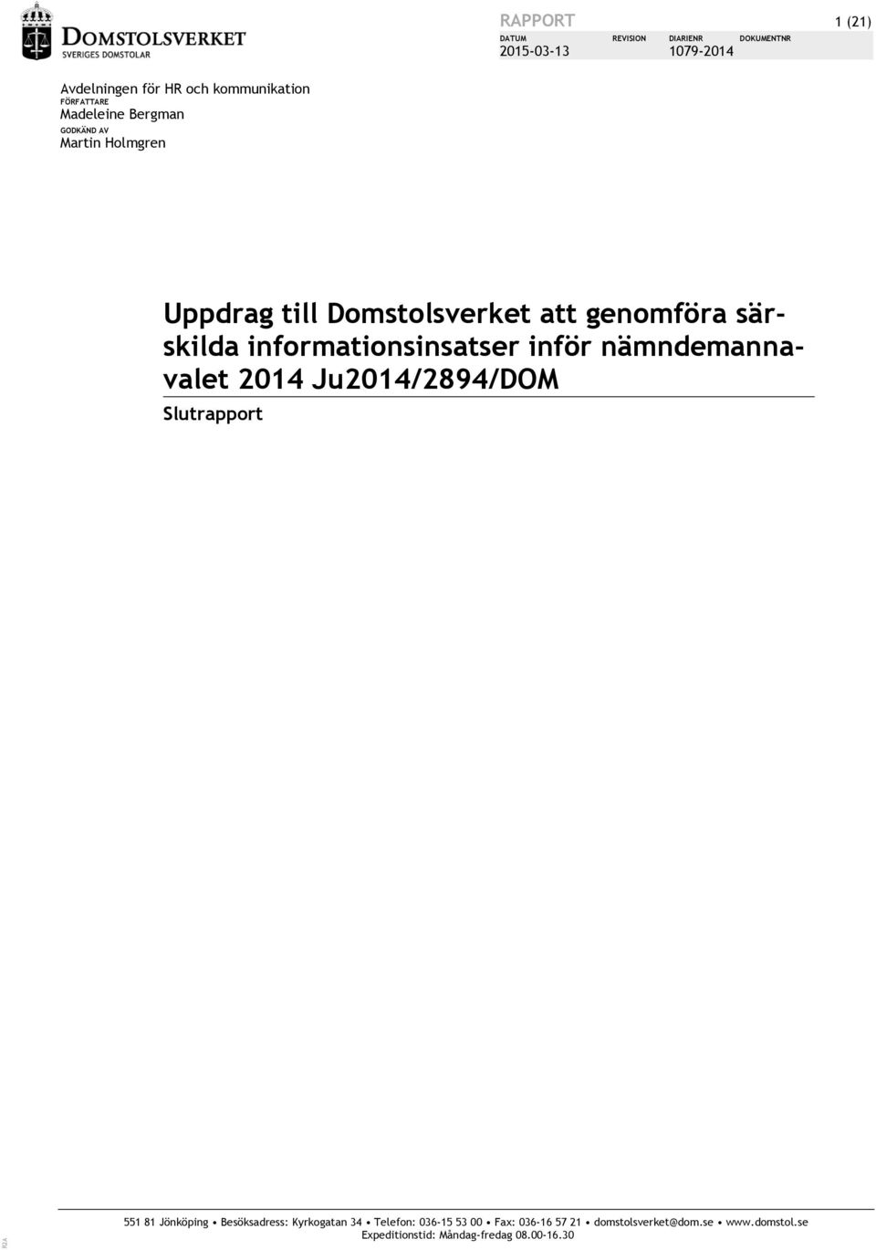 informationsinsatser inför nämndemannavalet 2014 Ju2014/2894/DOM Slutrapport R2A 551 81 Jönköping Besöksadress: