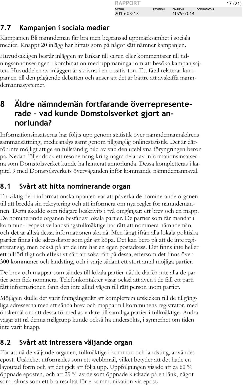 DIARIENR DOKUMENTNR 1079-2014 Huvudsakligen består inläggen av länkar till sajten eller kommentarer till tidningsannonseringen i kombination med uppmaningar om att besöka kampanjsajten.