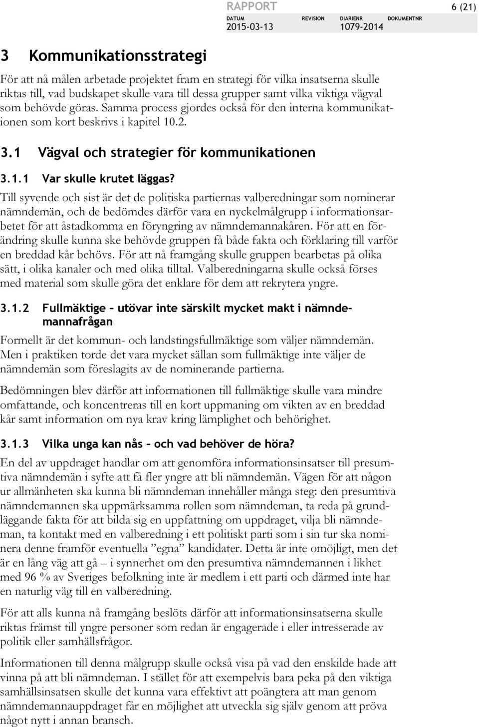 1 Vägval och strategier för kommunikationen 3.1.1 Var skulle krutet läggas?