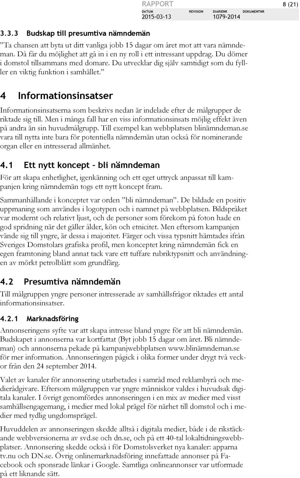 4 Informationsinsatser Informationsinsatserna som beskrivs nedan är indelade efter de målgrupper de riktade sig till.