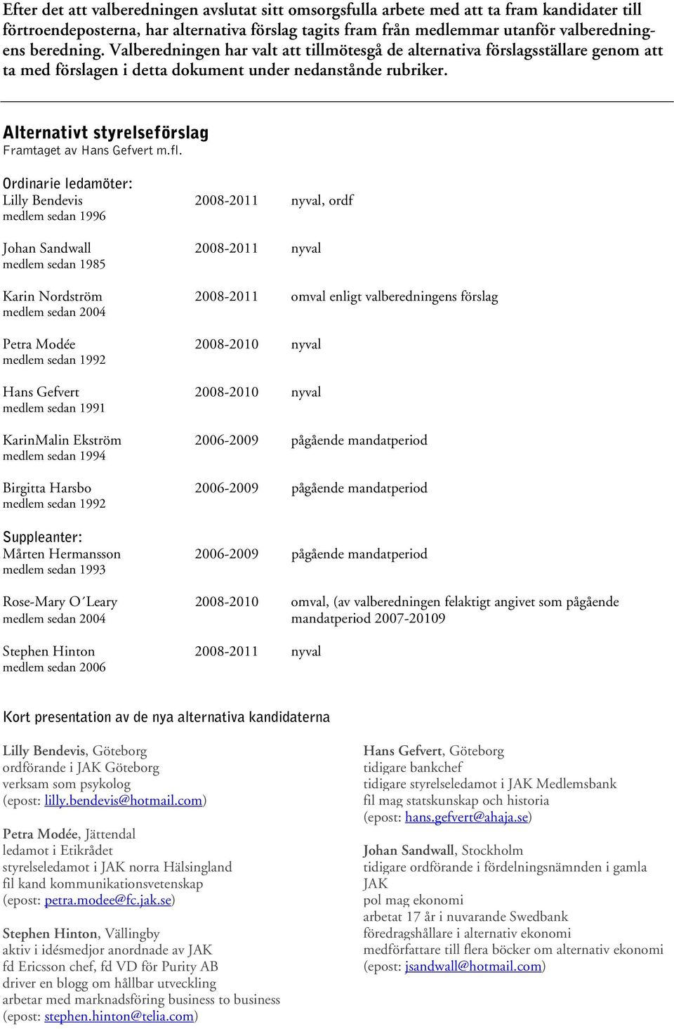 fl. Ordinarie ledamöter: Lilly Bendevis 2008-2011 nyval, ordf medlem sedan 1996 Johan Sandwall 2008-2011 nyval medlem sedan 1985 Karin Nordström 2008-2011 omval enligt valberedningens förslag Petra