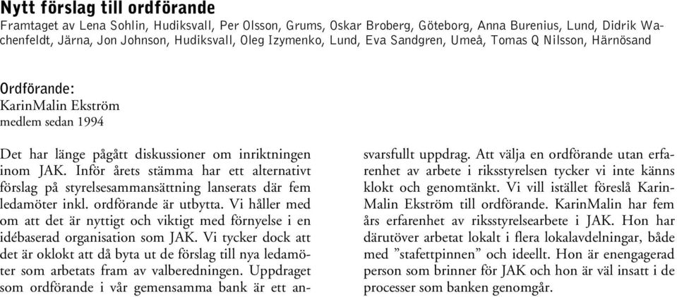 Inför årets stämma har ett alternativt förslag på styrelsesammansättning lanserats där fem ledamöter inkl. ordförande är utbytta.