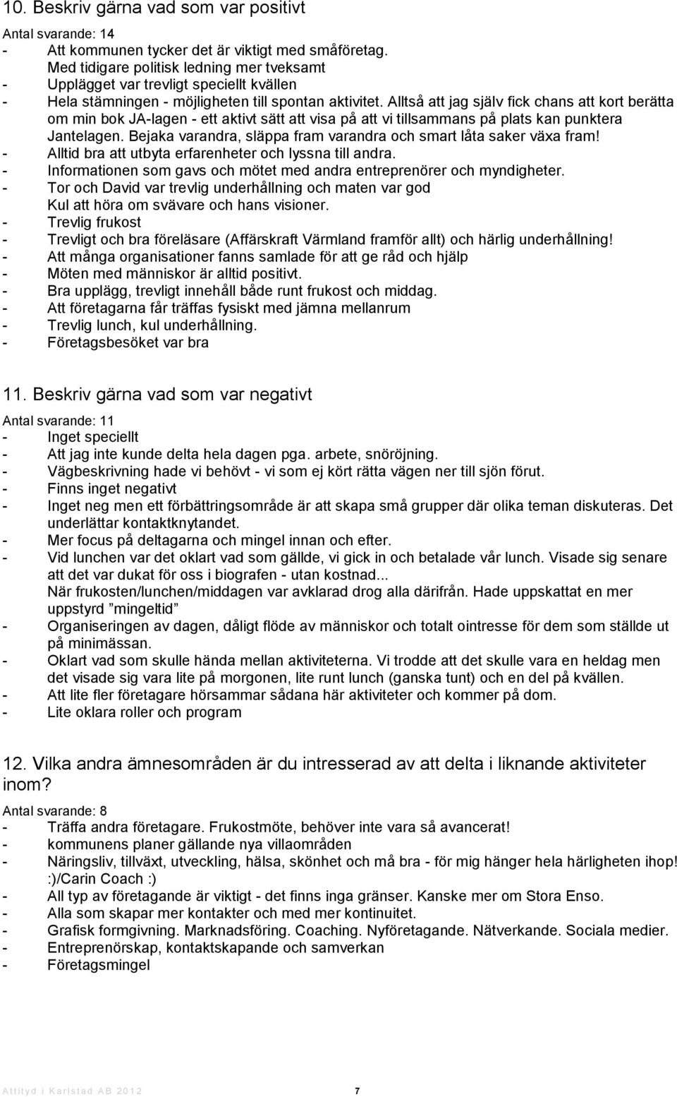 Alltså att jag själv fick chans att kort berätta om min bok JA-lagen - ett aktivt sätt att visa på att vi tillsammans på plats kan punktera Jantelagen.