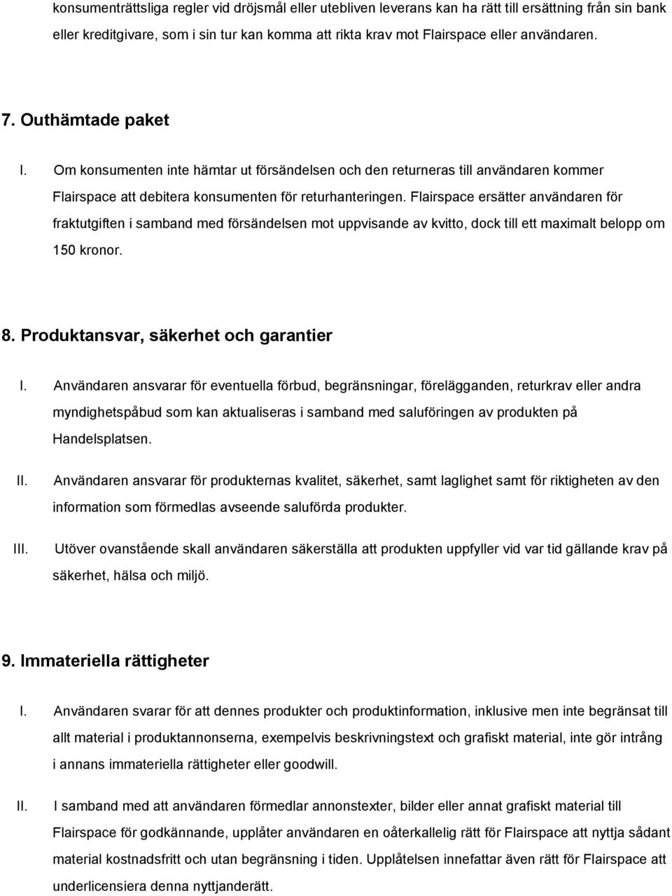 Flairspace ersätter användaren för fraktutgiften i samband med försändelsen mot uppvisande av kvitto, dock till ett maximalt belopp om 150 kronor. 8. Produktansvar, säkerhet och garantier I.