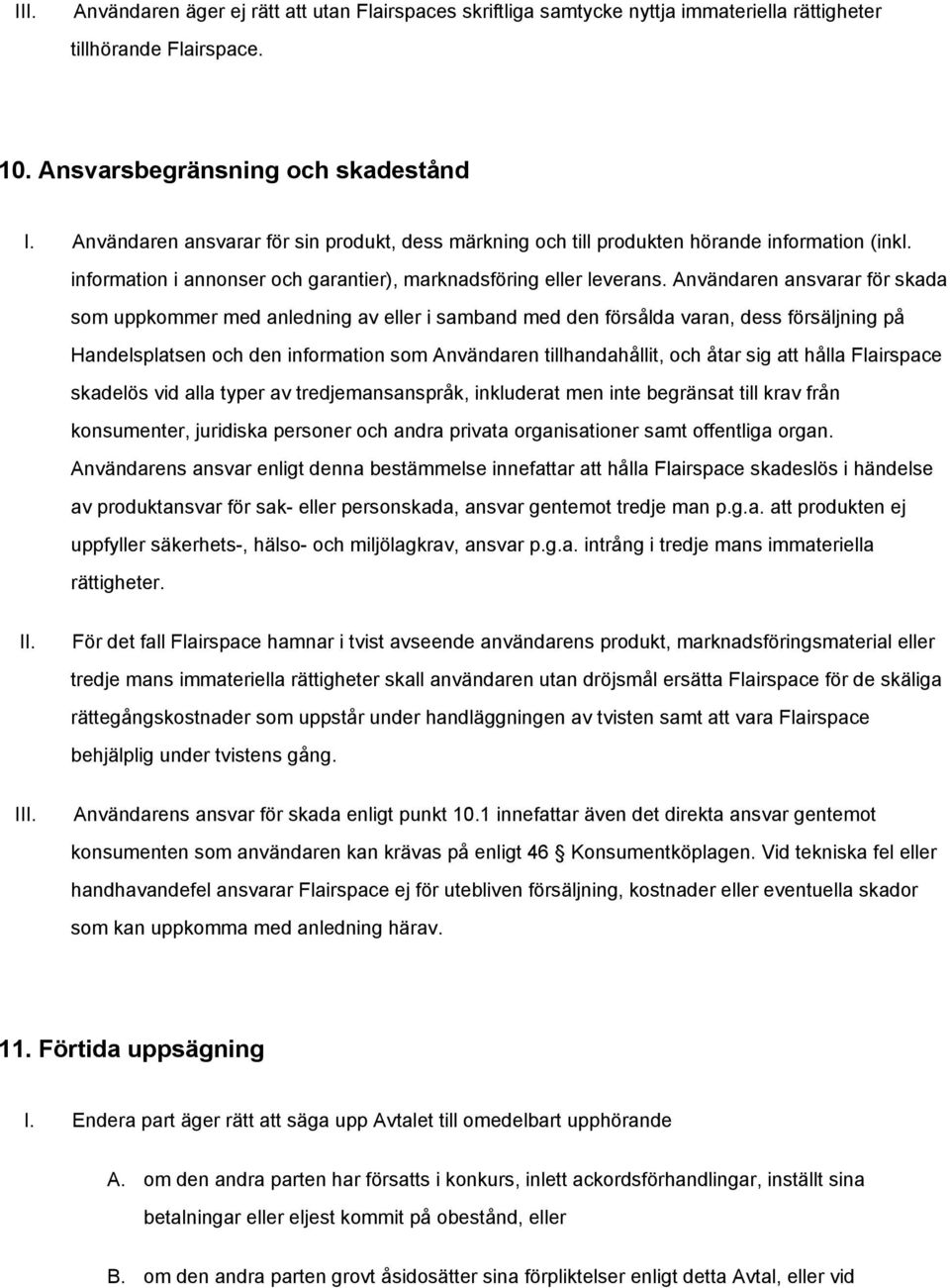 Användaren ansvarar för skada som uppkommer med anledning av eller i samband med den försålda varan, dess försäljning på Handelsplatsen och den information som Användaren tillhandahållit, och åtar