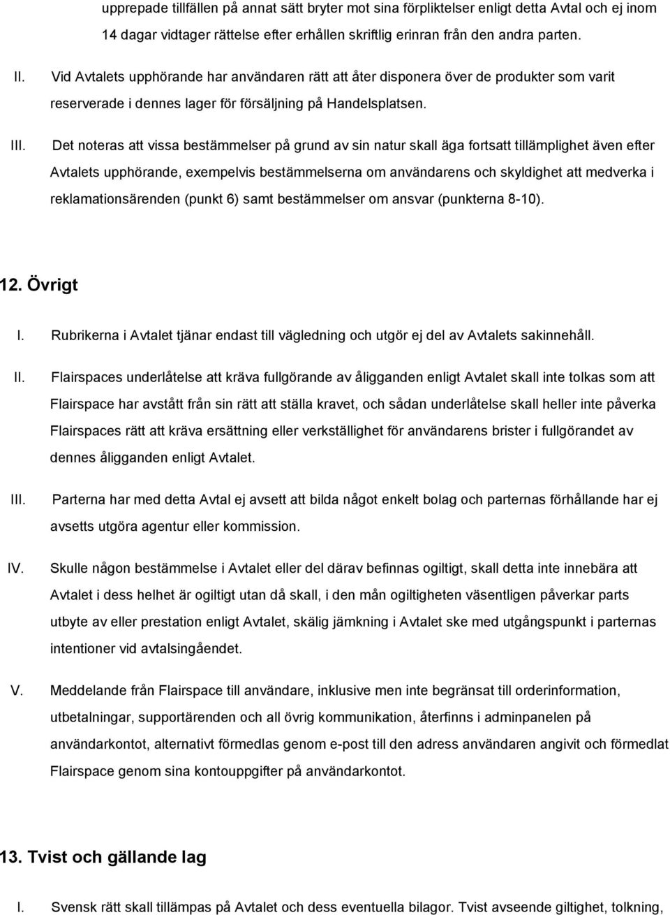 I Det noteras att vissa bestämmelser på grund av sin natur skall äga fortsatt tillämplighet även efter Avtalets upphörande, exempelvis bestämmelserna om användarens och skyldighet att medverka i