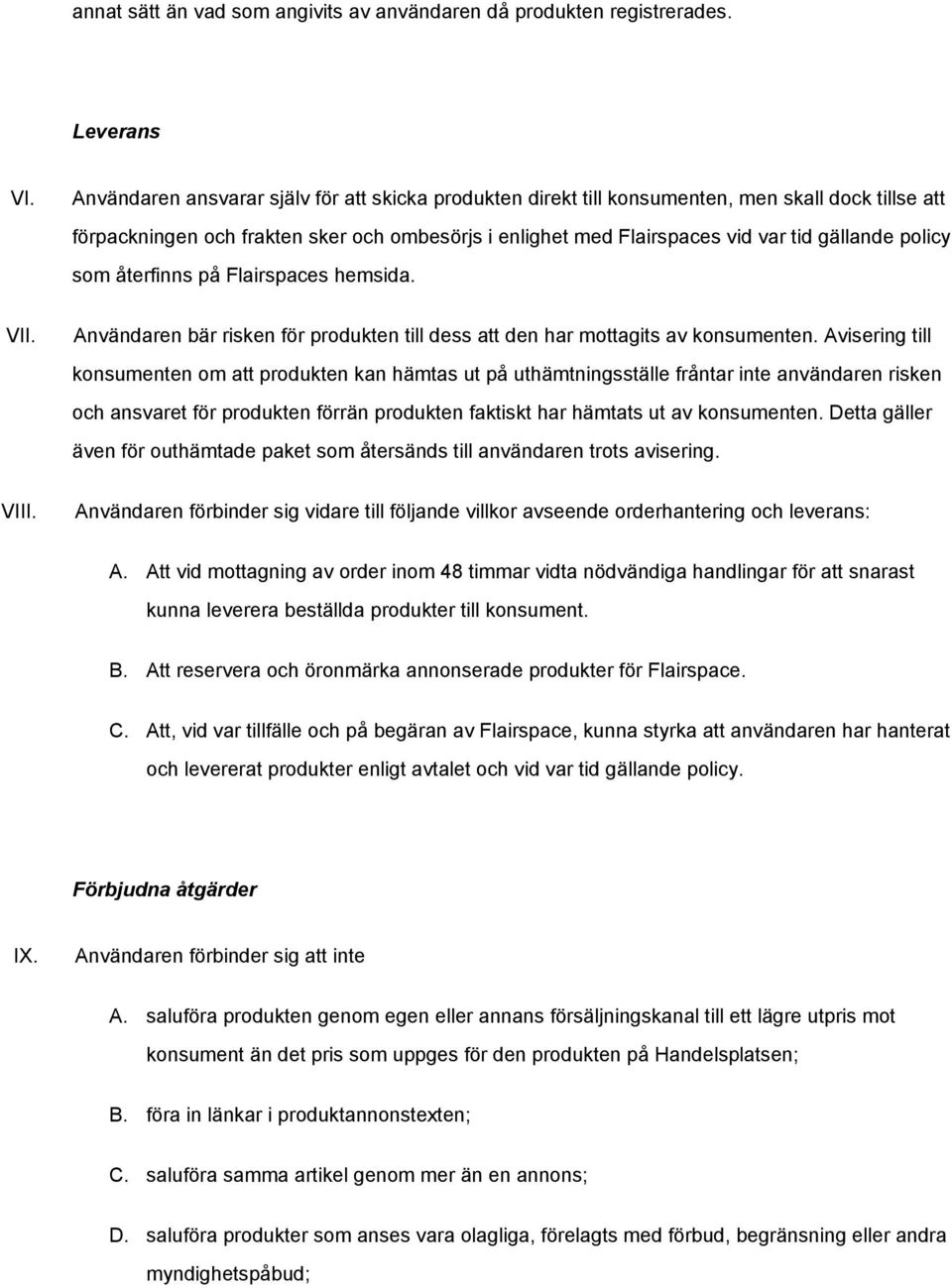 policy som återfinns på Flairspaces hemsida. V Användaren bär risken för produkten till dess att den har mottagits av konsumenten.