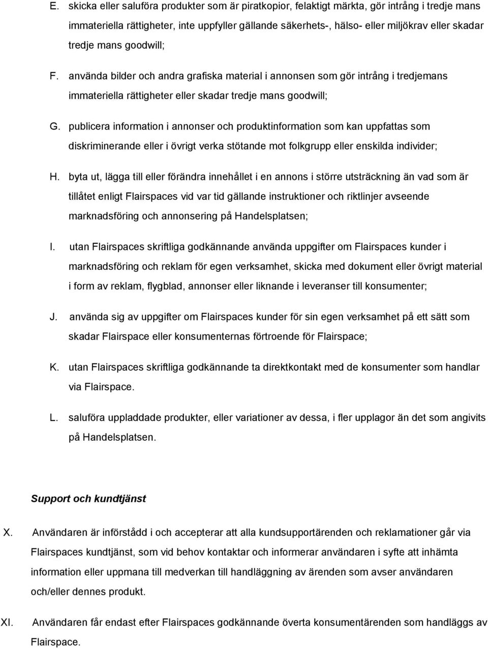 publicera information i annonser och produktinformation som kan uppfattas som diskriminerande eller i övrigt verka stötande mot folkgrupp eller enskilda individer; H.