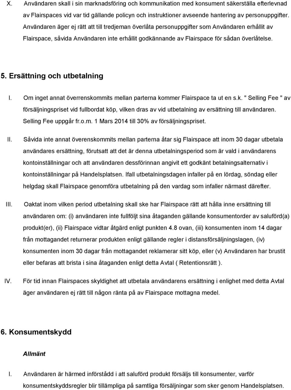 Ersättning och utbetalning I. Om inget annat överrenskommits mellan parterna kommer Flairspace ta ut en s.k. " Selling Fee " av försäljningspriset vid fullbordat köp, vilken dras av vid utbetalning av ersättning till användaren.