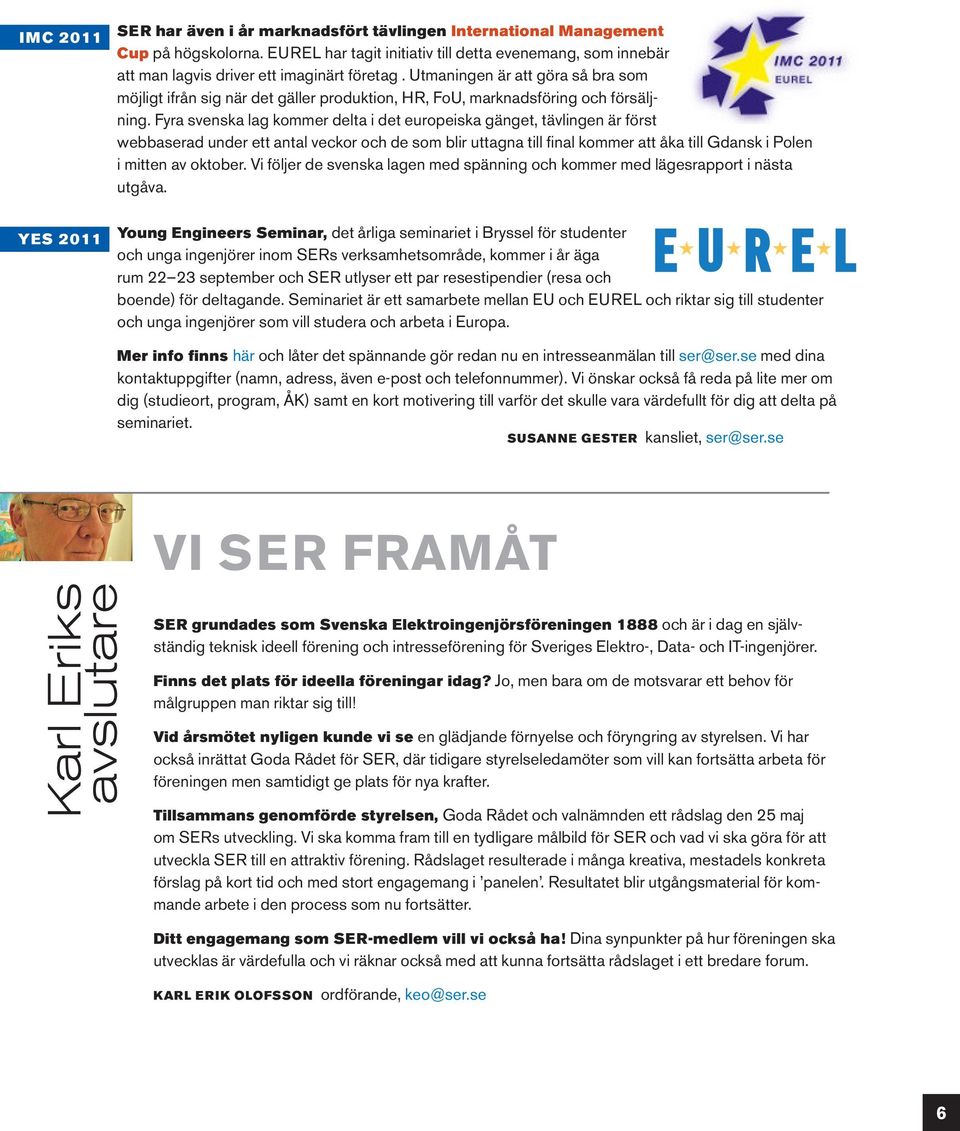 Utmaningen är att göra så bra som möjligt ifrån sig när det gäller produktion, HR, FoU, marknadsföring och försäljning.