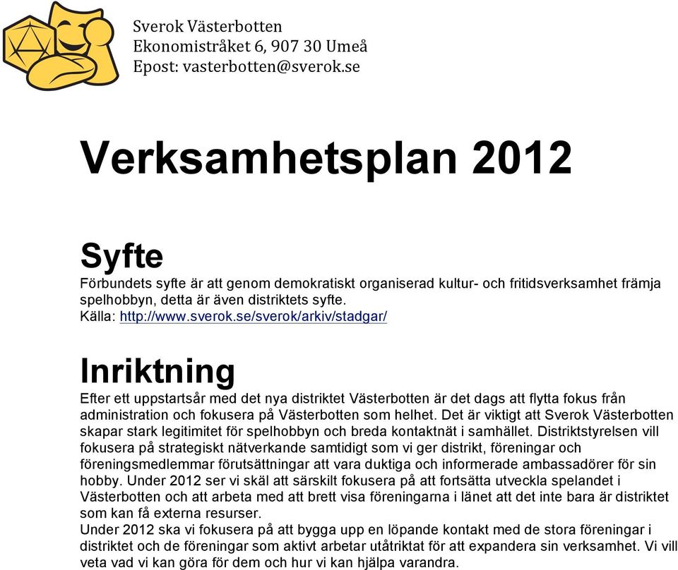 amhet främja spelhbbyn, detta är även distriktets syfte. Källa: http://www.sverk.