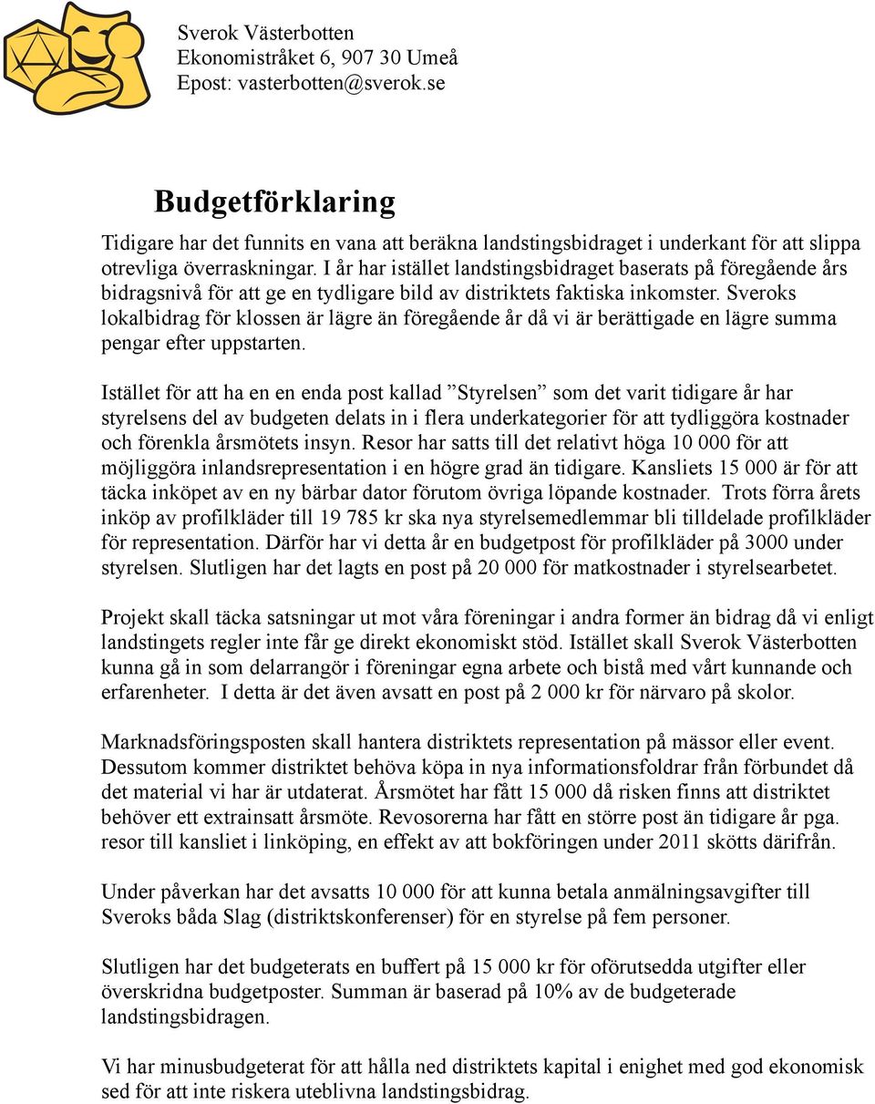 I år har istället landstingsbidraget baserats på föregående års bidragsnivå för att ge en tydligare bild av distriktets faktiska inkmster.