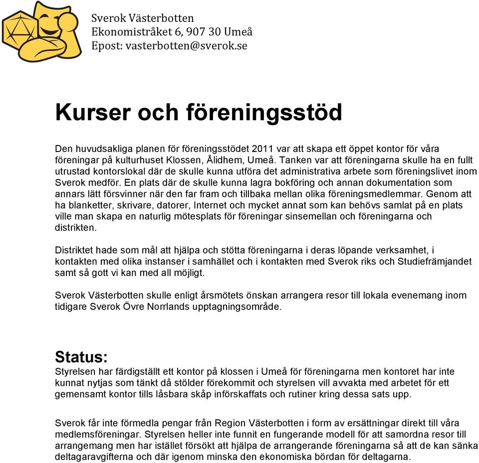 Tanken var att föreningarna skulle ha en fullt utrustad kntrslkal där de skulle kunna utföra det administrativa arbete sm föreningslivet inm Sverk medför.