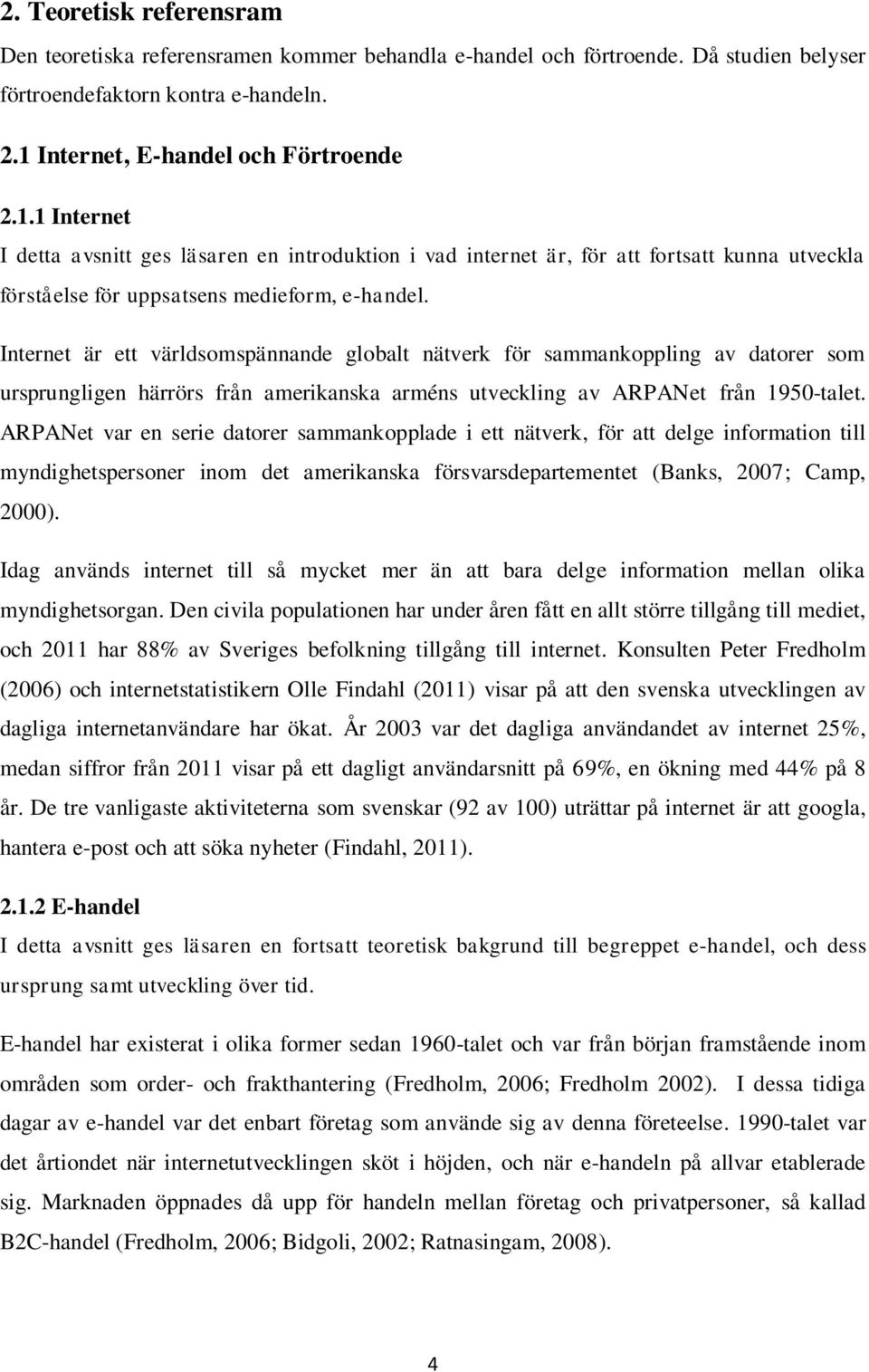 Internet är ett världsomspännande globalt nätverk för sammankoppling av datorer som ursprungligen härrörs från amerikanska arméns utveckling av ARPANet från 1950-talet.