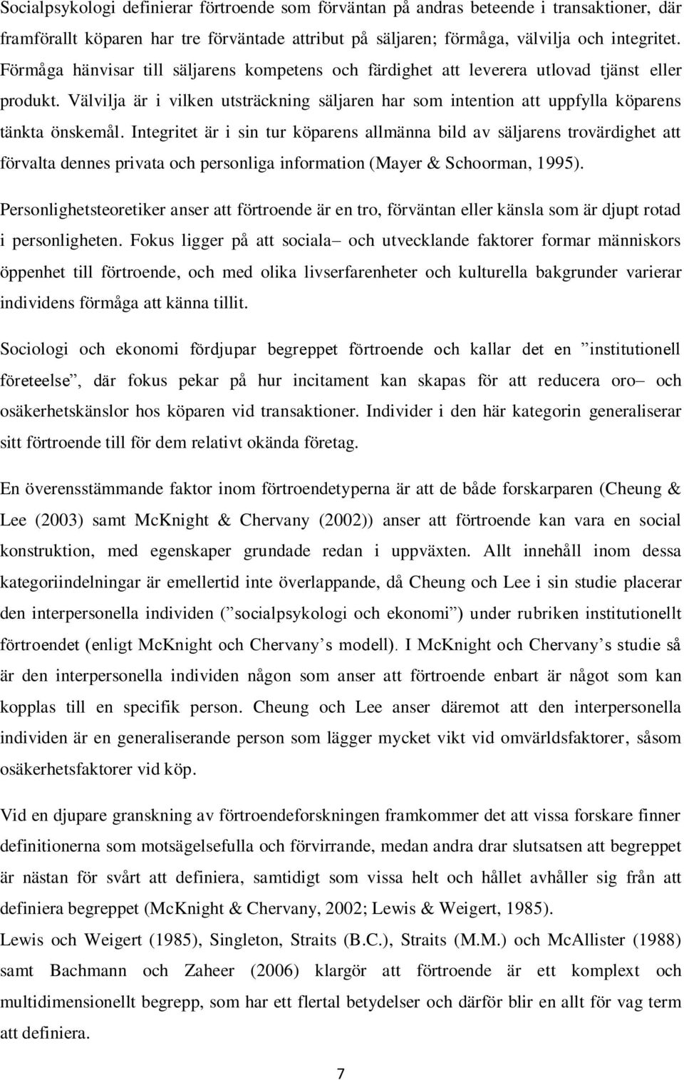 Integritet är i sin tur köparens allmänna bild av säljarens trovärdighet att förvalta dennes privata och personliga information (Mayer & Schoorman, 1995).