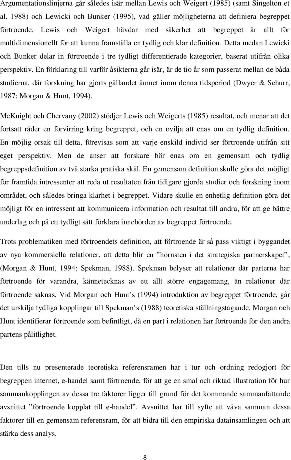 Detta medan Lewicki och Bunker delar in förtroende i tre tydligt differentierade kategorier, baserat utifrån olika perspektiv.