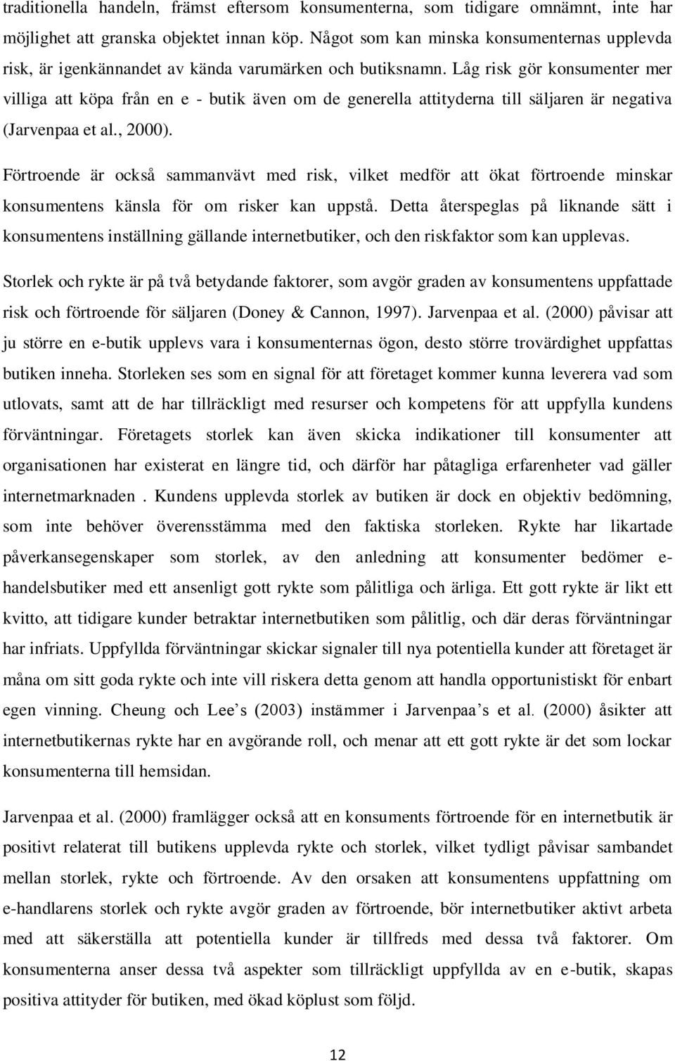 Låg risk gör konsumenter mer villiga att köpa från en e - butik även om de generella attityderna till säljaren är negativa (Jarvenpaa et al., 2000).