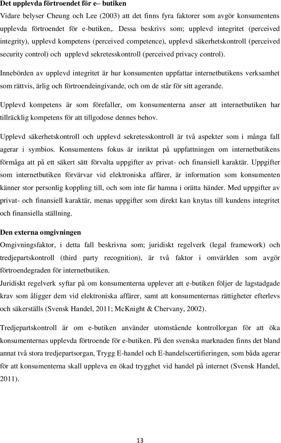 privacy control). Innebörden av upplevd integritet är hur konsumenten uppfattar internetbutikens verksamhet som rättvis, ärlig och förtroendeingivande, och om de står för sitt agerande.