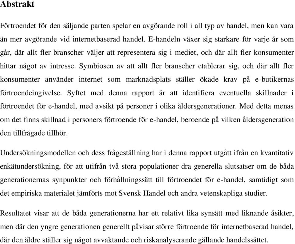 Symbiosen av att allt fler branscher etablerar sig, och där allt fler konsumenter använder internet som marknadsplats ställer ökade krav på e-butikernas förtroendeingivelse.