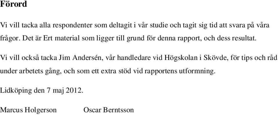 Vi vill också tacka Jim Andersén, vår handledare vid Högskolan i Skövde, för tips och råd under