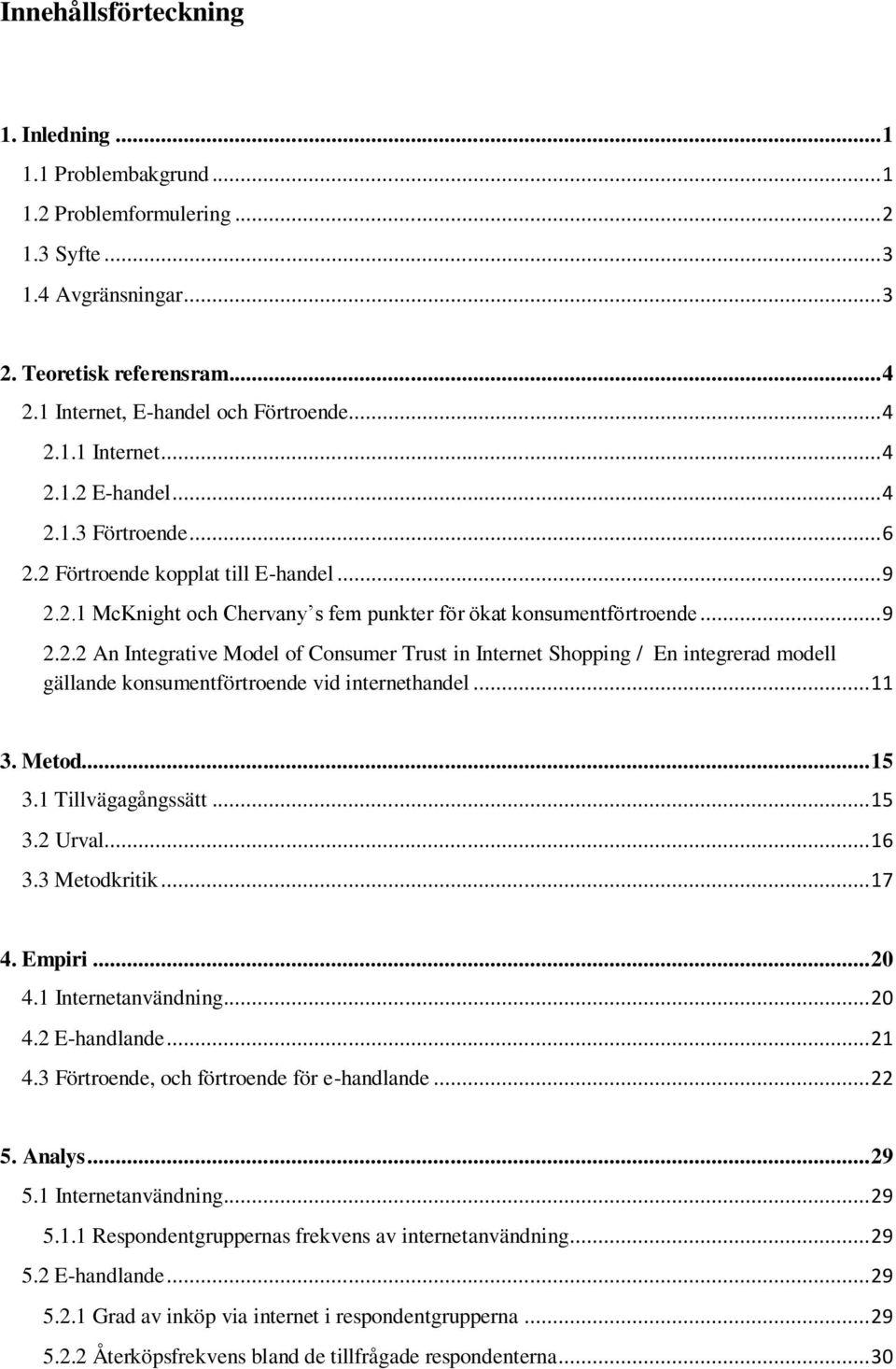 .. 11 3. Metod... 15 3.1 Tillvägagångssätt... 15 3.2 Urval... 16 3.3 Metodkritik... 17 4. Empiri... 20 4.1 Internetanvändning... 20 4.2 E-handlande... 21 4.