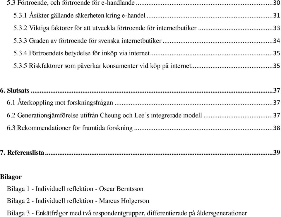 1 Återkoppling mot forskningsfrågan... 37 6.2 Generationsjämförelse utifrån Cheung och Lee s integrerade modell... 37 6.3 Rekommendationer för framtida forskning... 38 7. Referenslista.