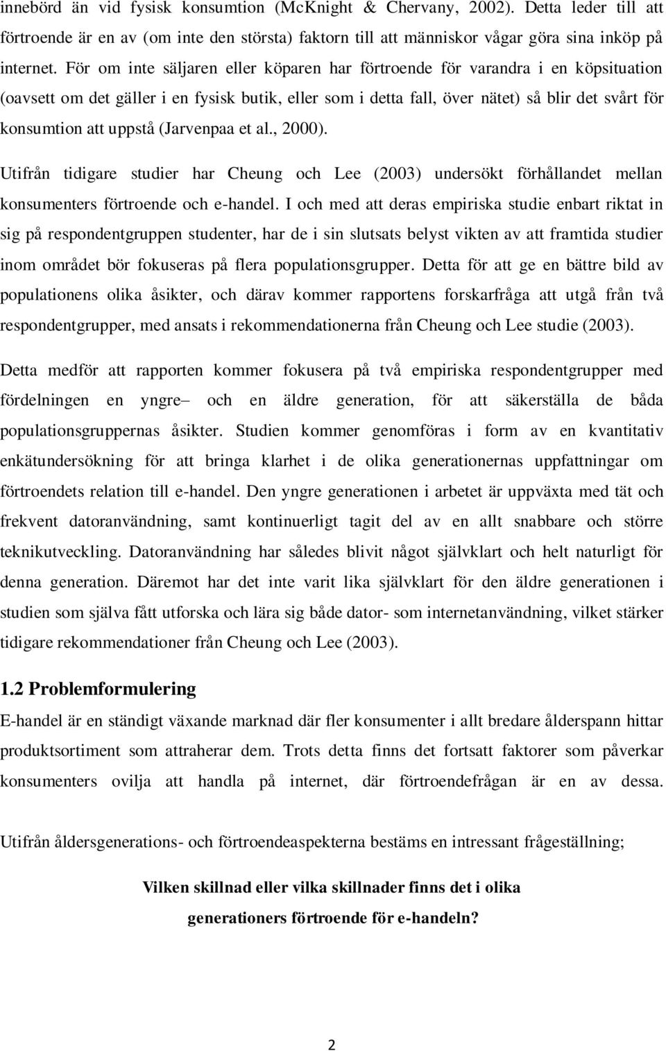 uppstå (Jarvenpaa et al., 2000). Utifrån tidigare studier har Cheung och Lee (2003) undersökt förhållandet mellan konsumenters förtroende och e-handel.