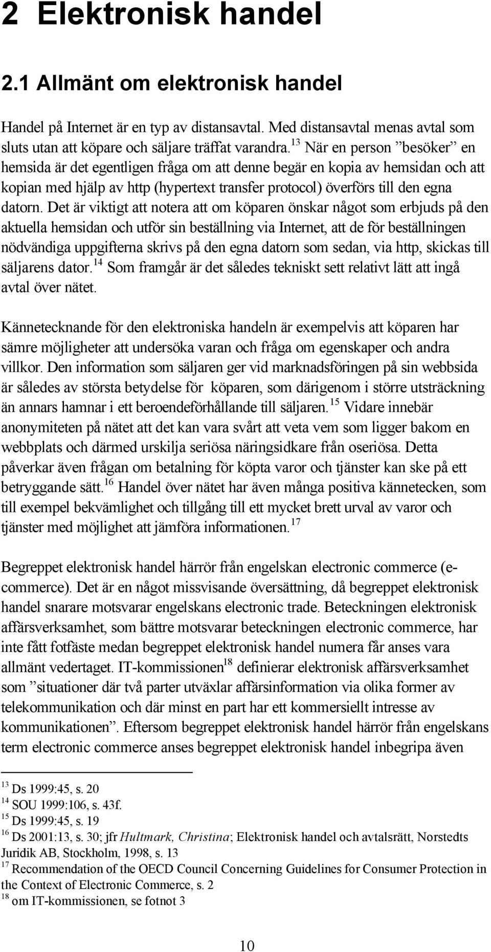 Det är viktigt att notera att om köparen önskar något som erbjuds på den aktuella hemsidan och utför sin beställning via Internet, att de för beställningen nödvändiga uppgifterna skrivs på den egna