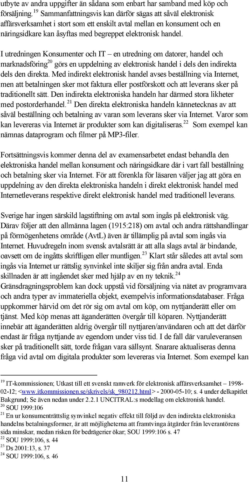 I utredningen Konsumenter och IT en utredning om datorer, handel och marknadsföring 20 görs en uppdelning av elektronisk handel i dels den indirekta dels den direkta.