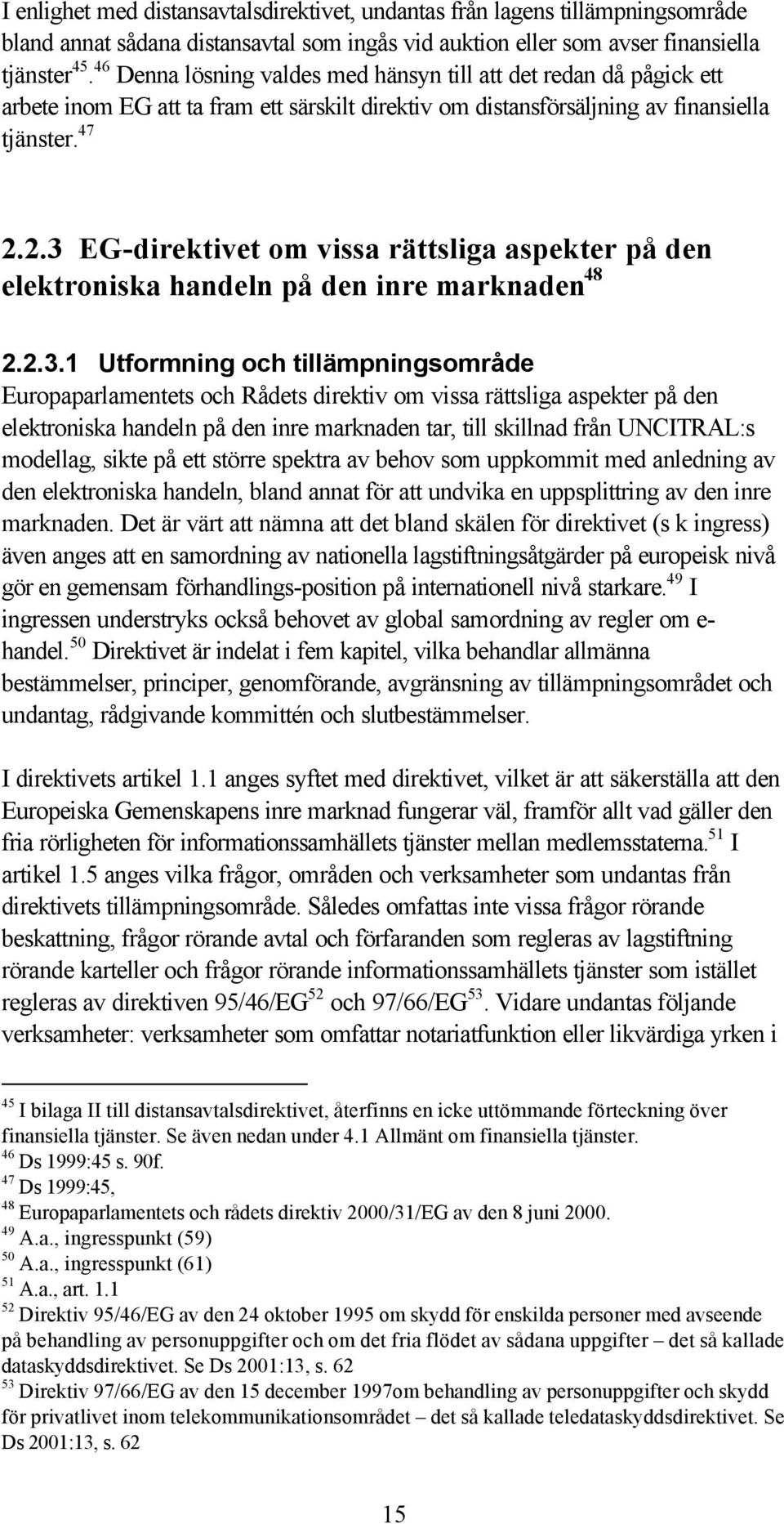 2.3 EG-direktivet om vissa rättsliga aspekter på den elektroniska handeln på den inre marknaden 48 2.2.3.1 Utformning och tillämpningsområde Europaparlamentets och Rådets direktiv om vissa rättsliga