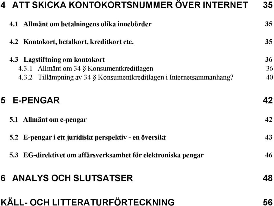 40 5 E-PENGAR 42 5.1 Allmänt om e-pengar 42 5.2 E-pengar i ett juridiskt perspektiv - en översikt 43 5.